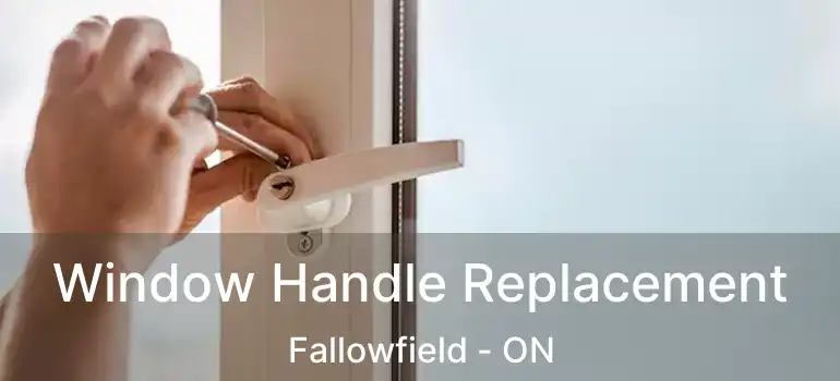  Window Handle Replacement Fallowfield - ON