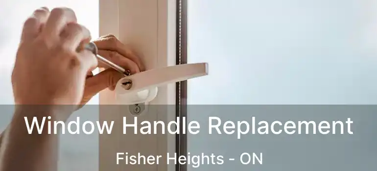  Window Handle Replacement Fisher Heights - ON