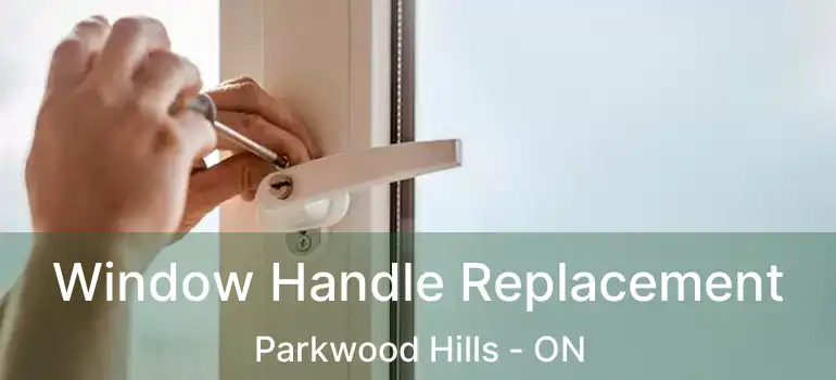 Window Handle Replacement Parkwood Hills - ON