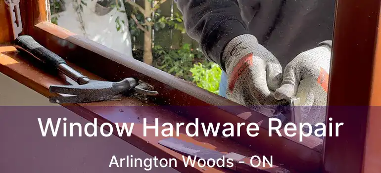  Window Hardware Repair Arlington Woods - ON