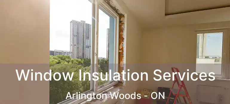  Window Insulation Services Arlington Woods - ON