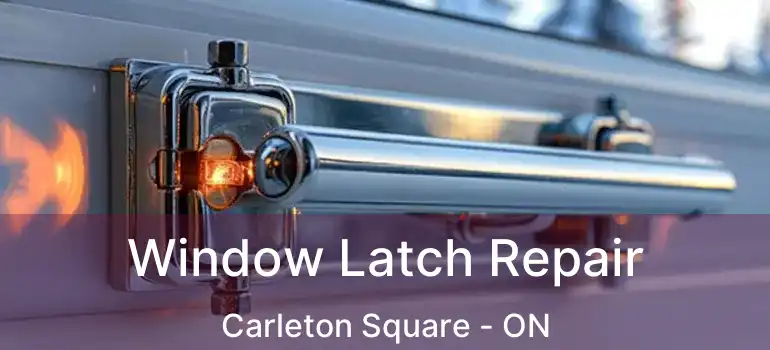 Window Latch Repair Carleton Square - ON
