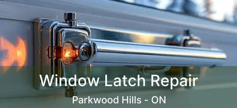  Window Latch Repair Parkwood Hills - ON