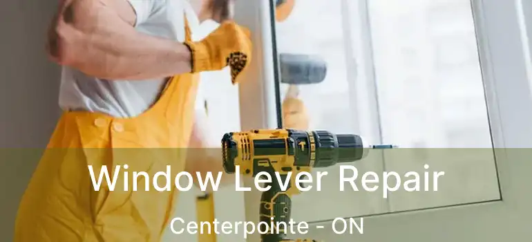  Window Lever Repair Centerpointe - ON