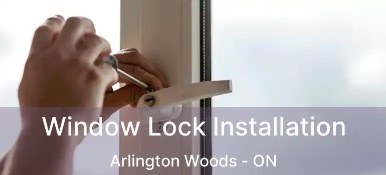  Window Lock Installation Arlington Woods - ON