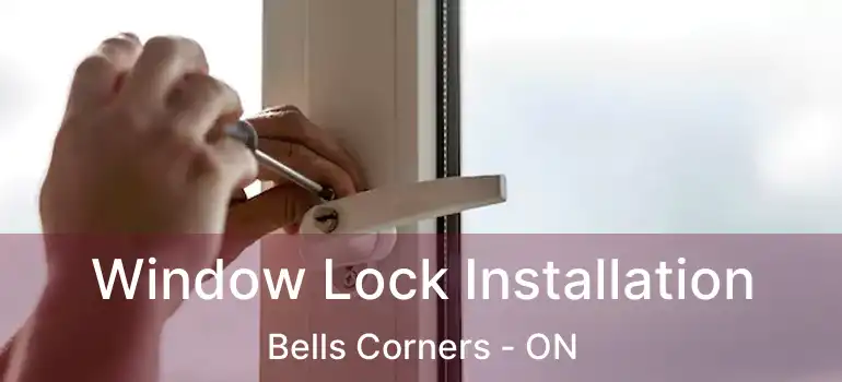  Window Lock Installation Bells Corners - ON