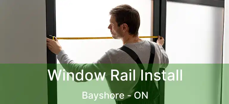  Window Rail Install Bayshore - ON