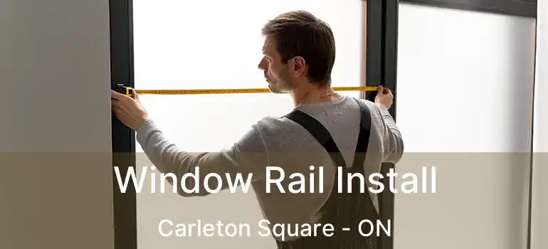  Window Rail Install Carleton Square - ON