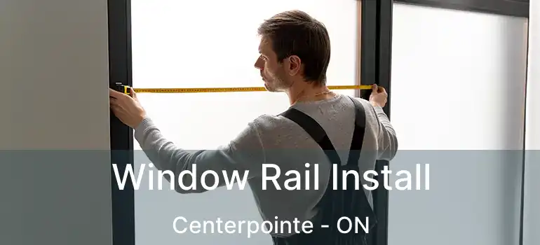  Window Rail Install Centerpointe - ON