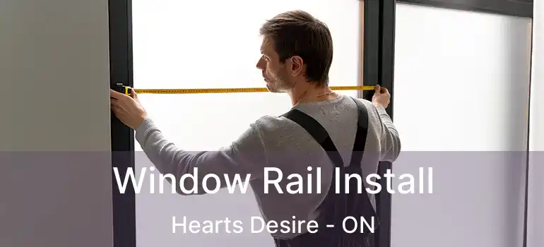  Window Rail Install Hearts Desire - ON