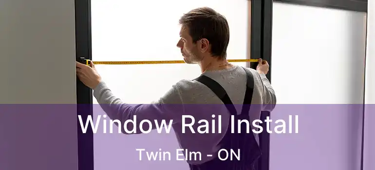  Window Rail Install Twin Elm - ON