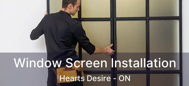 Window Screen Installation Hearts Desire - ON