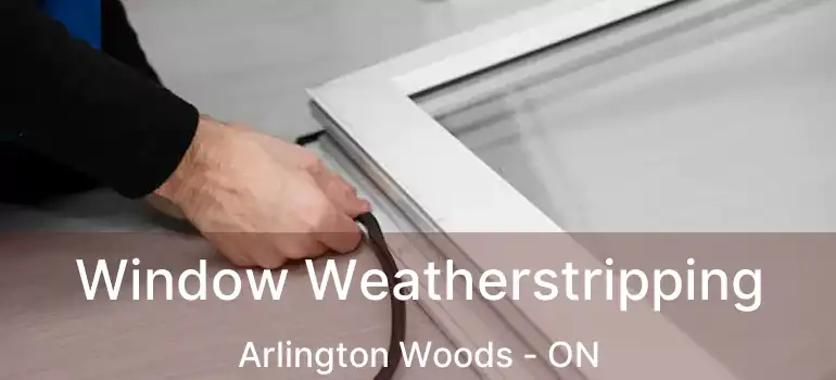  Window Weatherstripping Arlington Woods - ON