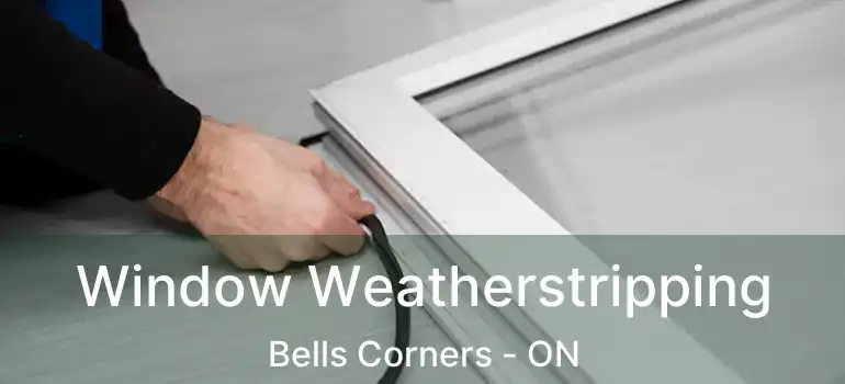  Window Weatherstripping Bells Corners - ON