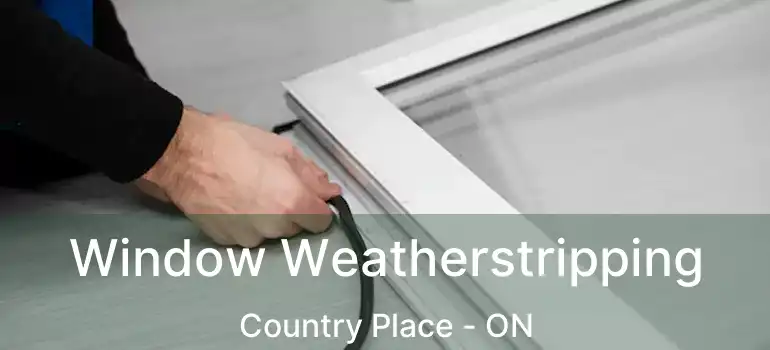  Window Weatherstripping Country Place - ON