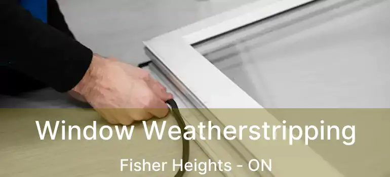  Window Weatherstripping Fisher Heights - ON