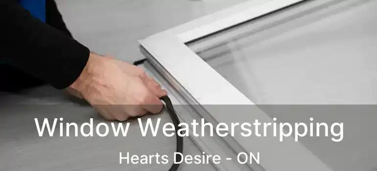  Window Weatherstripping Hearts Desire - ON
